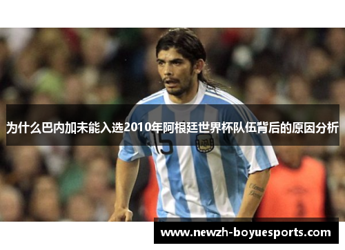 为什么巴内加未能入选2010年阿根廷世界杯队伍背后的原因分析