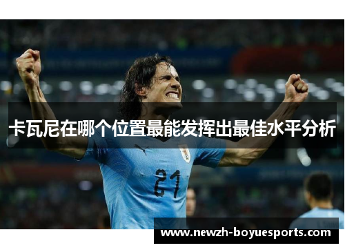 卡瓦尼在哪个位置最能发挥出最佳水平分析