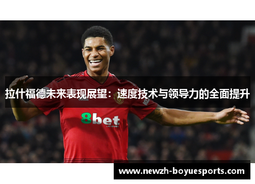 拉什福德未来表现展望：速度技术与领导力的全面提升