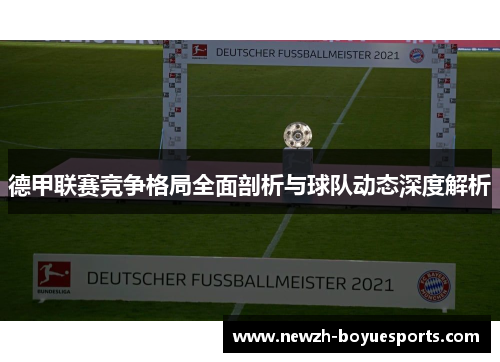 德甲联赛竞争格局全面剖析与球队动态深度解析