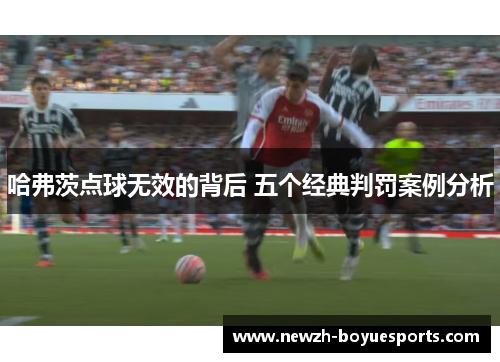 哈弗茨点球无效的背后 五个经典判罚案例分析