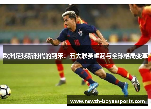 欧洲足球新时代的到来：五大联赛崛起与全球格局变革