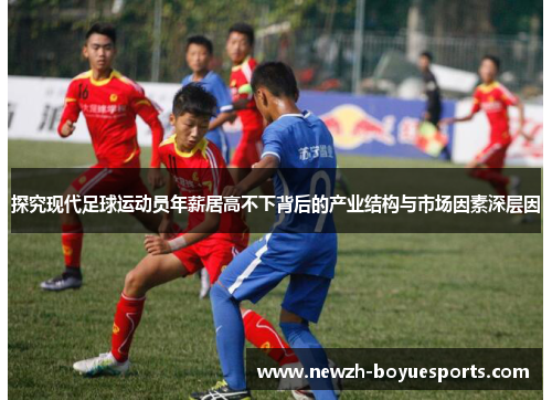 探究现代足球运动员年薪居高不下背后的产业结构与市场因素深层因