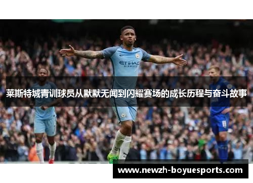 莱斯特城青训球员从默默无闻到闪耀赛场的成长历程与奋斗故事 莱斯特城青训球员从默默无闻到闪耀赛场的成长历程与奋斗故事