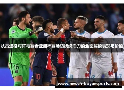 从吕迪格对阵马赛看亚洲杯赛场防线统治力的全面解读表现与价值