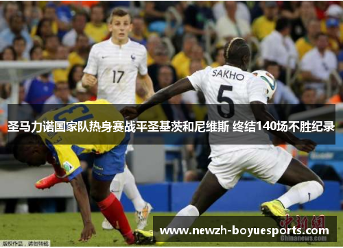 圣马力诺国家队热身赛战平圣基茨和尼维斯 终结140场不胜纪录 圣马力诺国家队热身赛战平圣基茨和尼维斯 终结140场不胜纪录