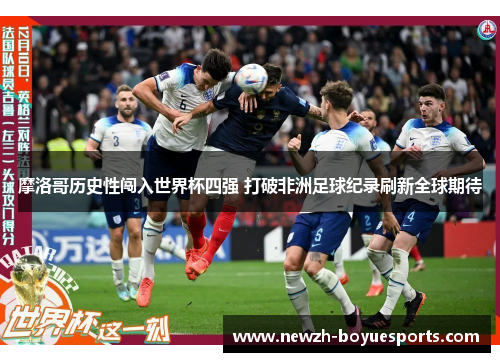 摩洛哥历史性闯入世界杯四强 打破非洲足球纪录刷新全球期待